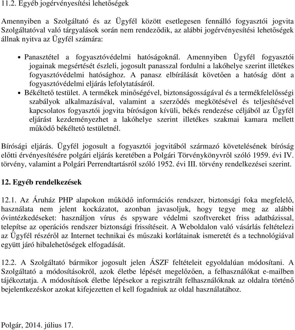 Amennyiben Ügyfél fogyasztói jogainak megsértését észleli, jogosult panasszal fordulni a lakóhelye szerint illetékes fogyasztóvédelmi hatósághoz.