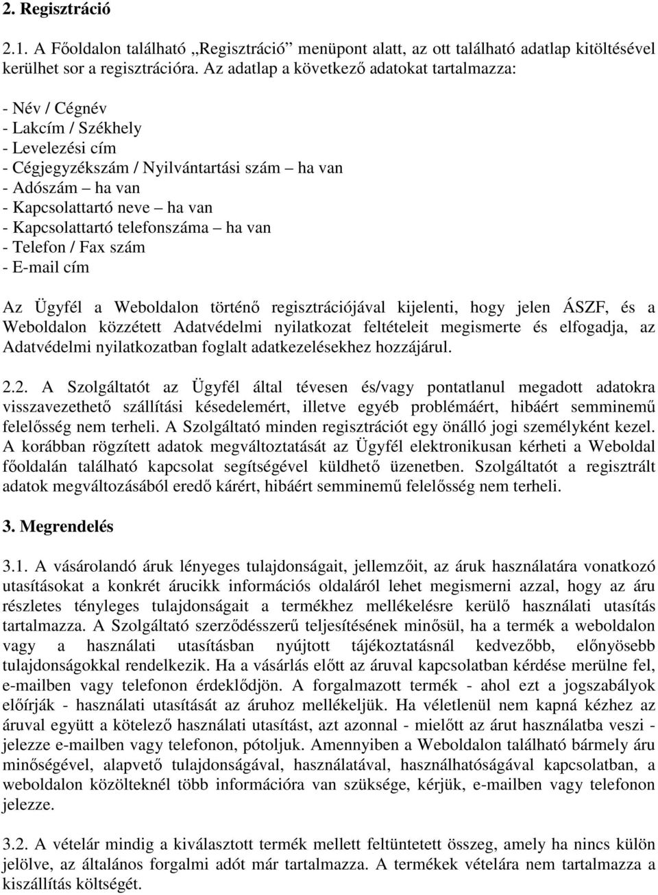 Kapcsolattartó telefonszáma ha van - Telefon / Fax szám - E-mail cím Az Ügyfél a Weboldalon történő regisztrációjával kijelenti, hogy jelen ÁSZF, és a Weboldalon közzétett Adatvédelmi nyilatkozat