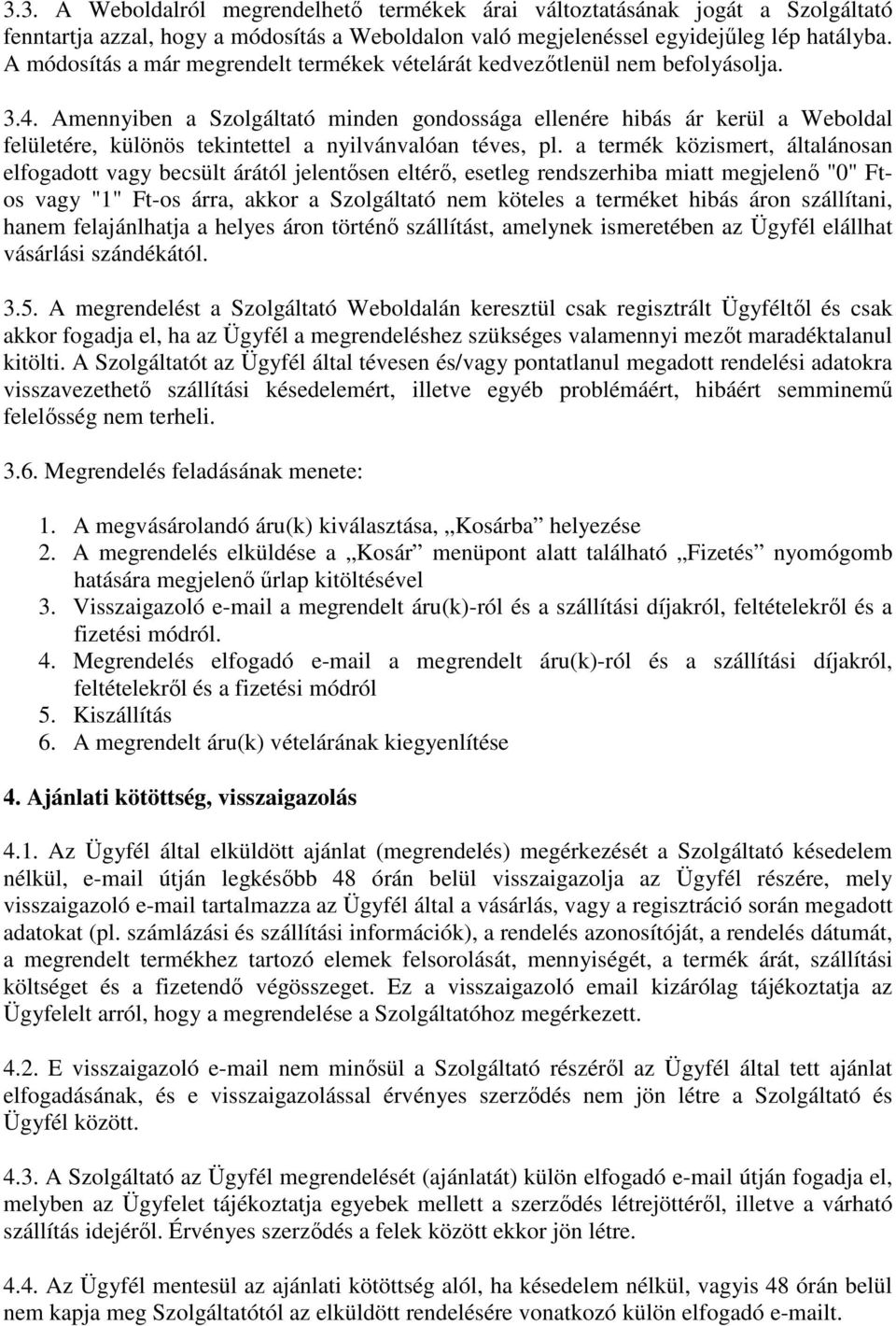 Amennyiben a Szolgáltató minden gondossága ellenére hibás ár kerül a Weboldal felületére, különös tekintettel a nyilvánvalóan téves, pl.