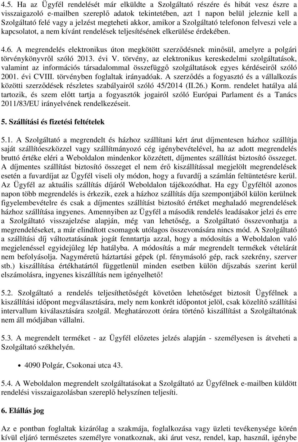 A megrendelés elektronikus úton megkötött szerződésnek minősül, amelyre a polgári törvénykönyvről szóló 2013. évi V.