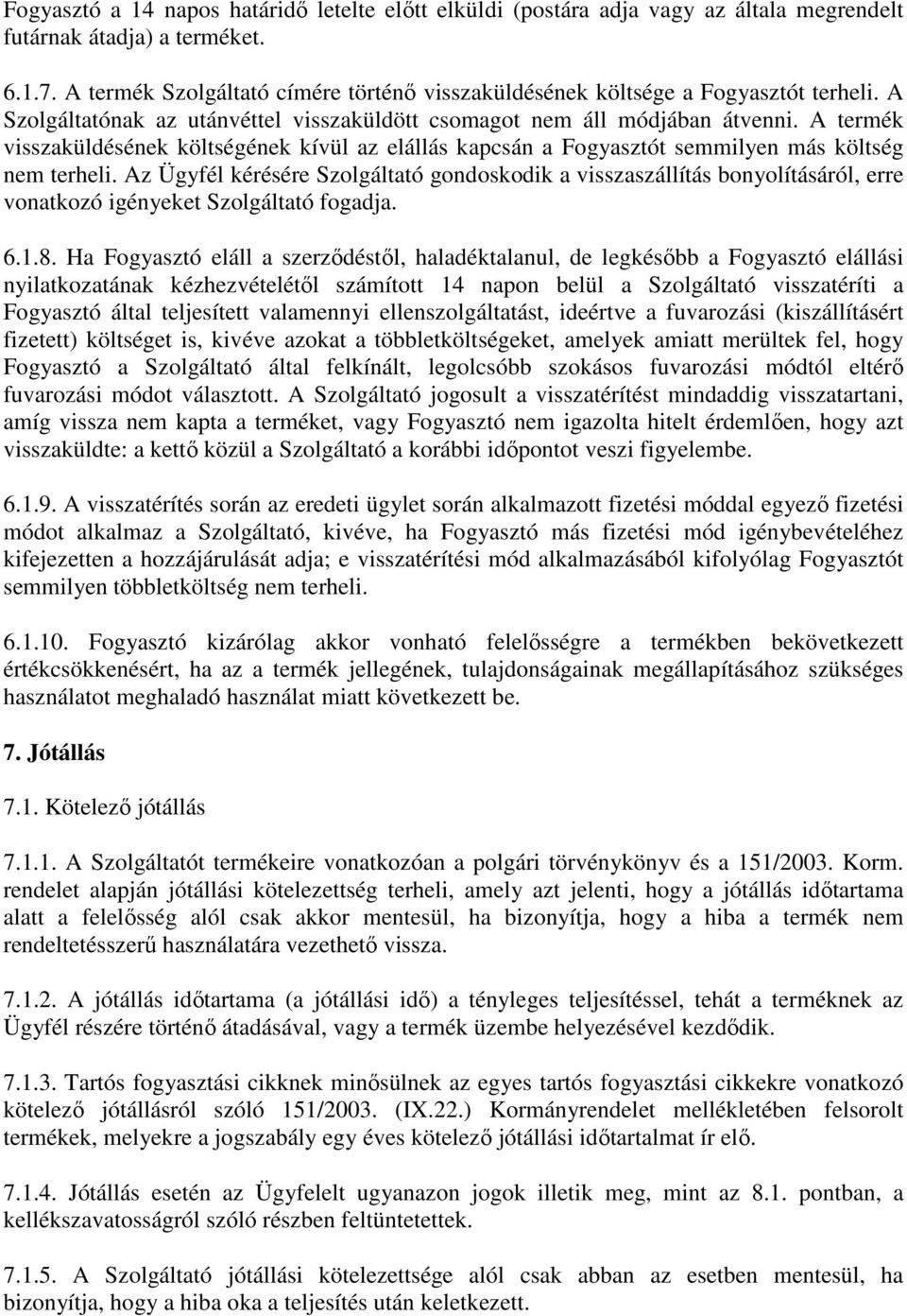 A termék visszaküldésének költségének kívül az elállás kapcsán a Fogyasztót semmilyen más költség nem terheli.