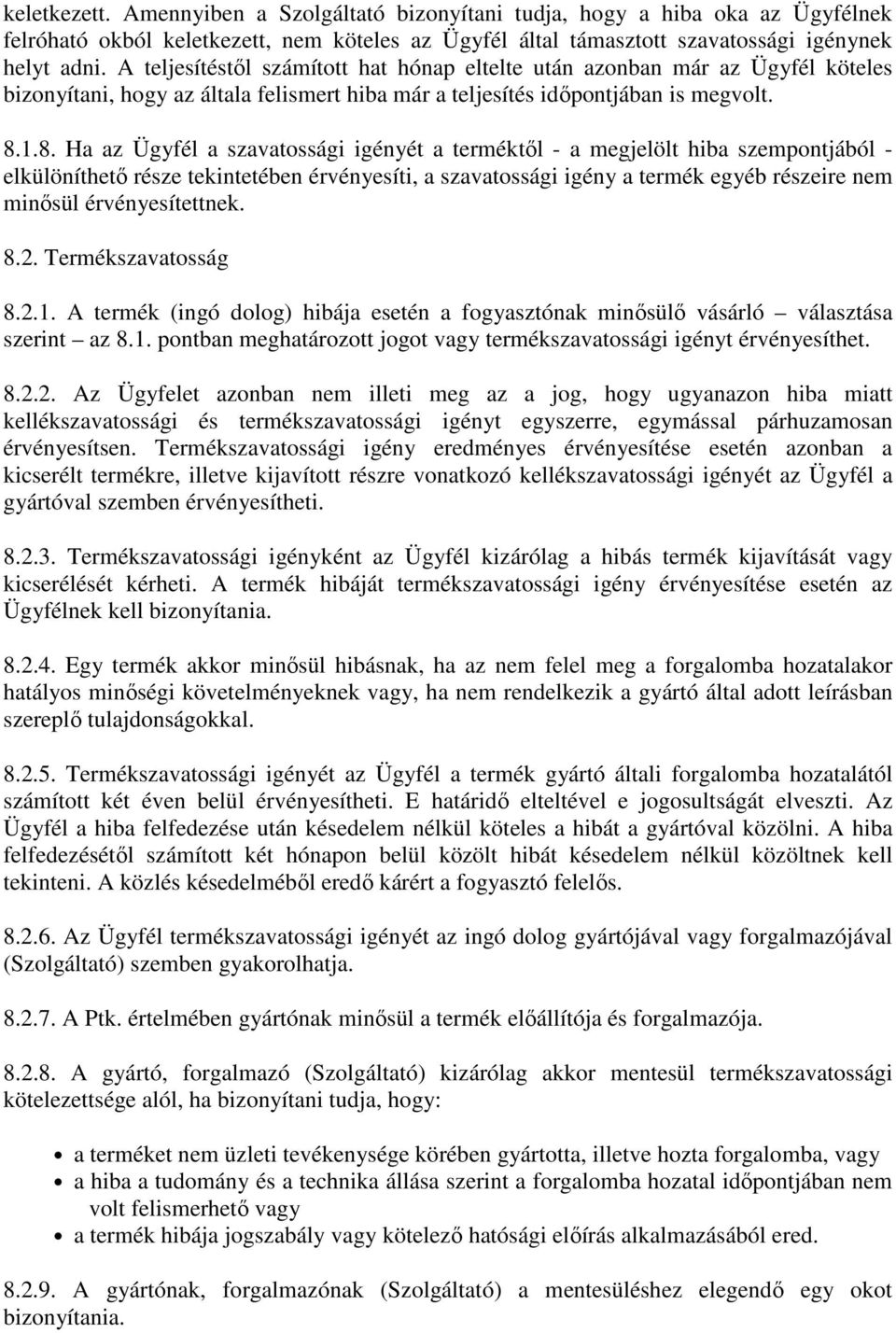 1.8. Ha az Ügyfél a szavatossági igényét a terméktől - a megjelölt hiba szempontjából - elkülöníthető része tekintetében érvényesíti, a szavatossági igény a termék egyéb részeire nem minősül