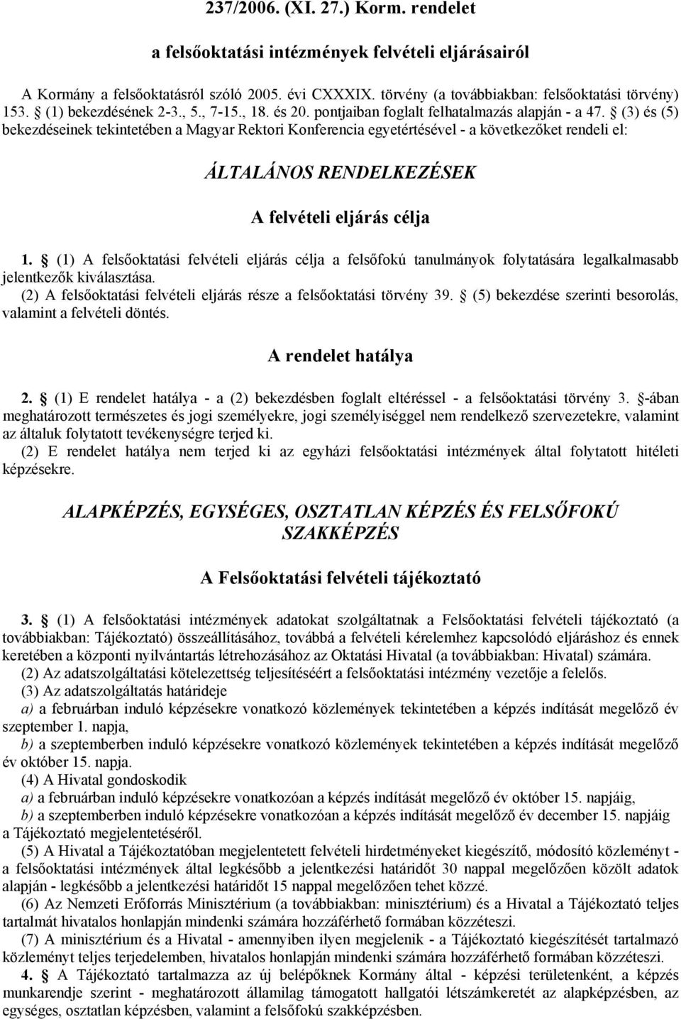 (3) és (5) bekezdéseinek tekintetében a Magyar Rektori Konferencia egyetértésével - a következőket rendeli el: ÁLTALÁNOS RENDELKEZÉSEK A felvételi eljárás célja 1.