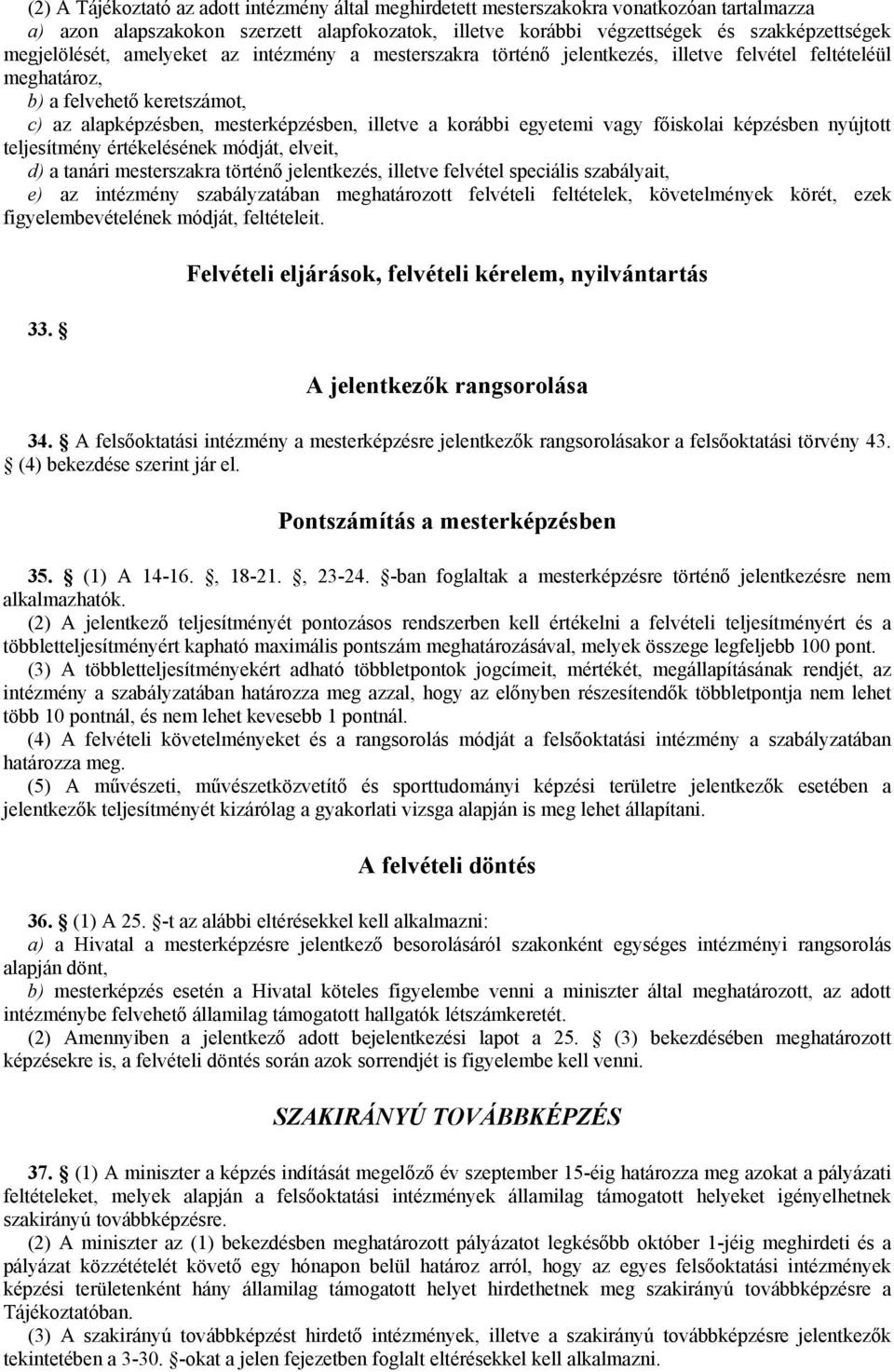 egyetemi vagy főiskolai képzésben nyújtott teljesítmény értékelésének módját, elveit, d) a tanári mesterszakra történő jelentkezés, illetve felvétel speciális szabályait, e) az intézmény