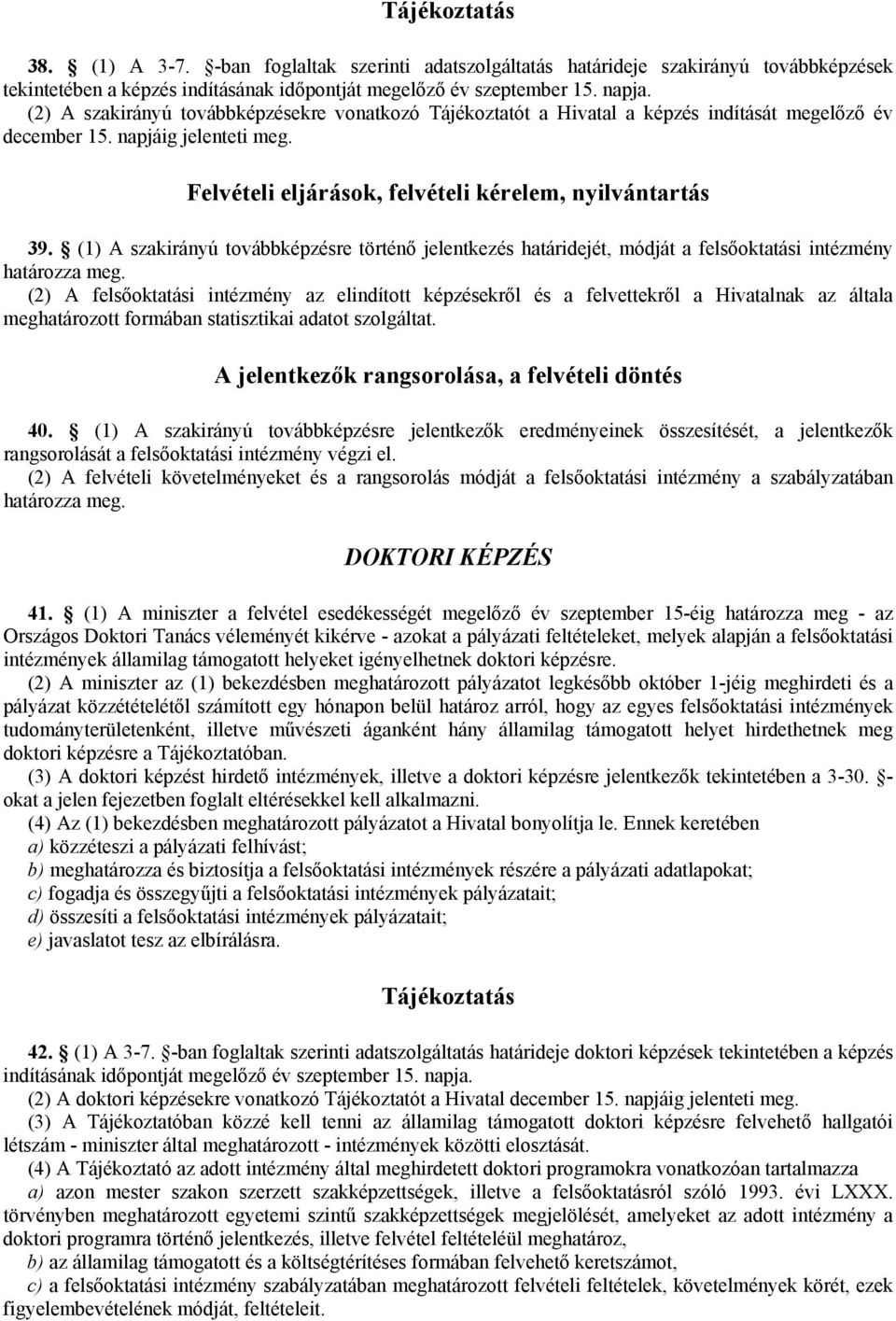 (1) A szakirányú továbbképzésre történő jelentkezés határidejét, módját a felsőoktatási intézmény határozza meg.