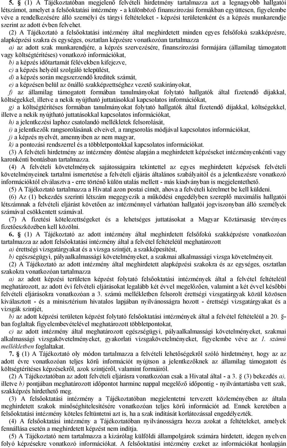 (2) A Tájékoztató a felsőoktatási intézmény által meghirdetett minden egyes felsőfokú szakképzésre, alapképzési szakra és egységes, osztatlan képzésre vonatkozóan tartalmazza a) az adott szak