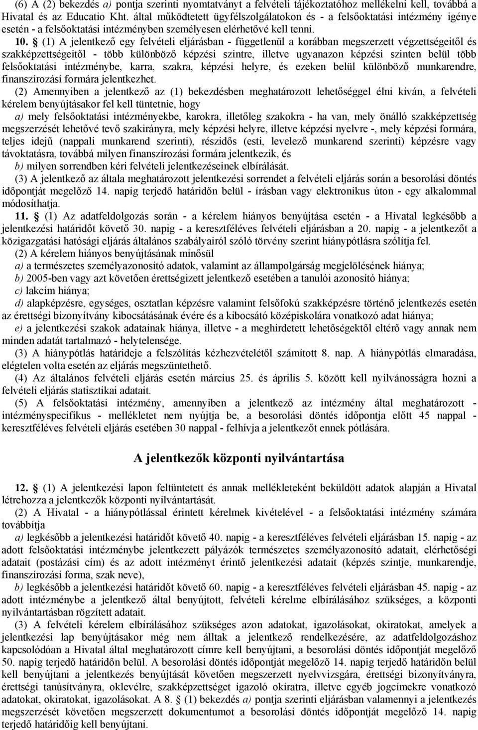 (1) A jelentkező egy felvételi eljárásban - függetlenül a korábban megszerzett végzettségeitől és szakképzettségeitől - több különböző képzési szintre, illetve ugyanazon képzési szinten belül több