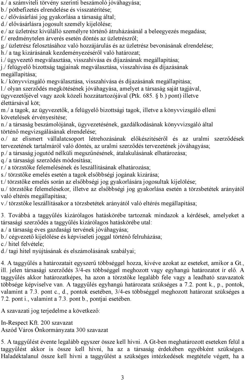 / üzletrész felosztásához való hozzájárulás és az üzletrész bevonásának elrendelése; h./ a tag kizárásának kezdeményezésérıl való határozat; i.