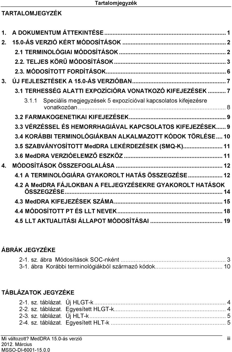 2 FARMAKOGENETIKAI KIFEJEZÉSEK... 9 3.3 VÉRZÉSSEL ÉS HEMORRHAGIÁVAL KAPCSOLATOS KIFEJEZÉSEK... 9 3.4 KORÁBBI TERMINOLÓGIÁKBAN ALKALMAZOTT KÓDOK TÖRLÉSE... 10 3.