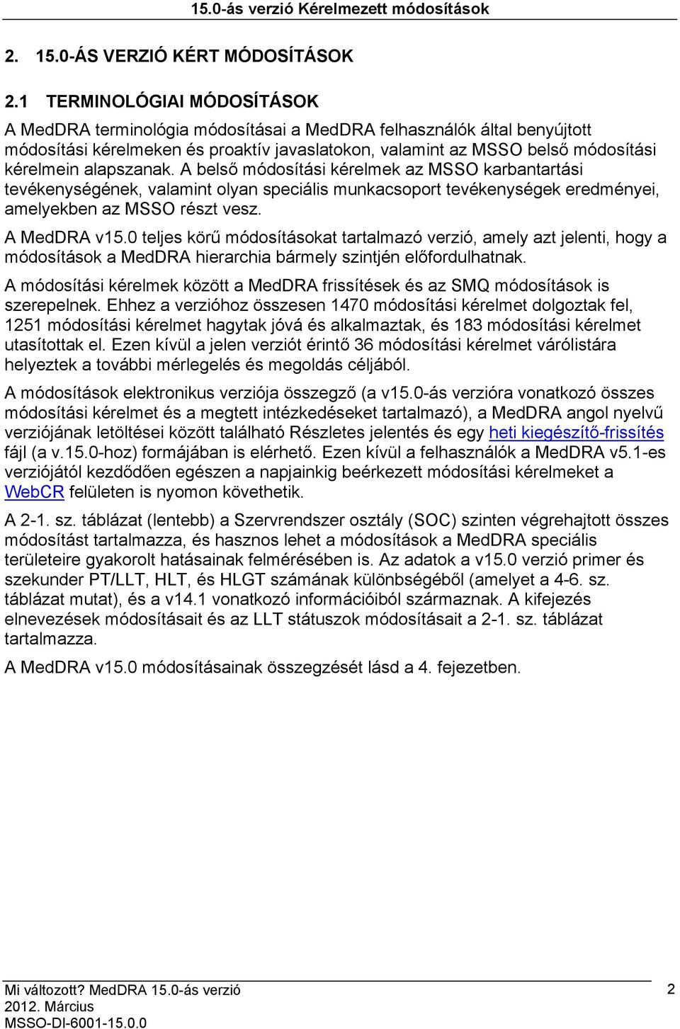 alapszanak. A belső módosítási kérelmek az MSSO karbantartási tevékenységének, valamint olyan speciális munkacsoport tevékenységek eredményei, amelyekben az MSSO részt vesz. A MedDRA v15.