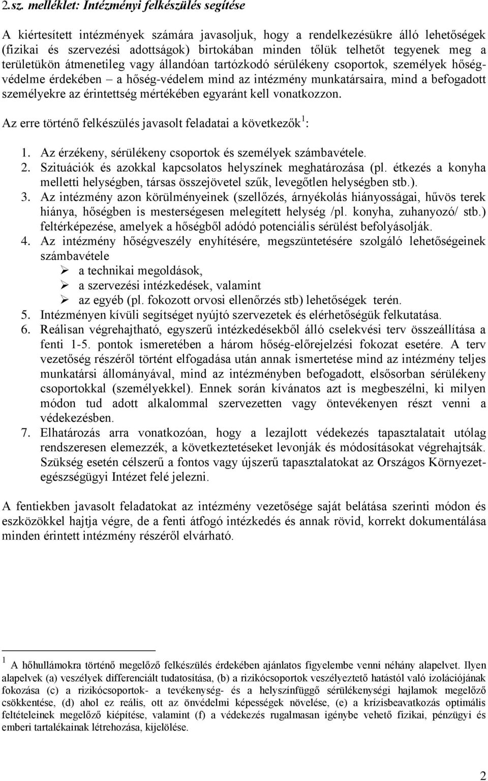 személyekre az érintettség mértékében egyaránt kell vonatkozzon. Az erre történő felkészülés javasolt feladatai a következők 1 : 1. Az érzékeny, sérülékeny csoportok és személyek számbavétele. 2.