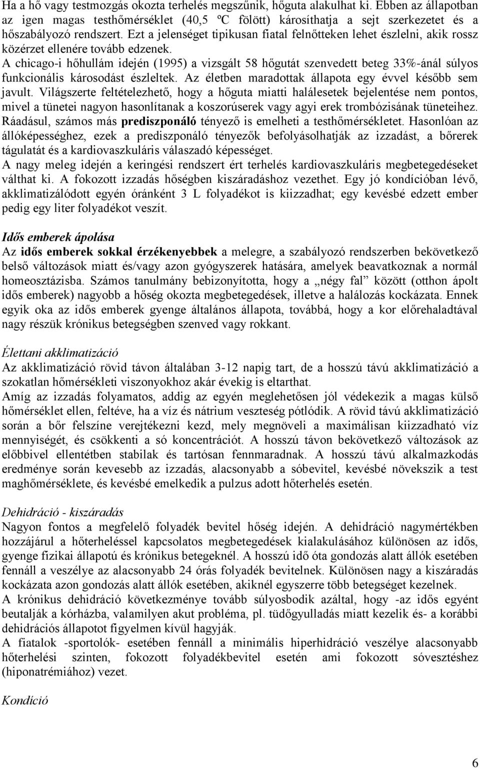 A chicago-i hőhullám idején (1995) a vizsgált 58 hőgutát szenvedett beteg 33%-ánál súlyos funkcionális károsodást észleltek. Az életben maradottak állapota egy évvel később sem javult.