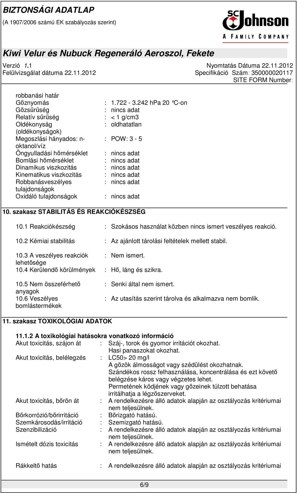 1 Reakciókészség : Szokásos használat közben nincs ismert veszélyes reakció. 10.2 Kémiai stabilitás : Az ajánlott tárolási feltételek mellett stabil. 10.3 A veszélyes reakciók : Nem ismert.