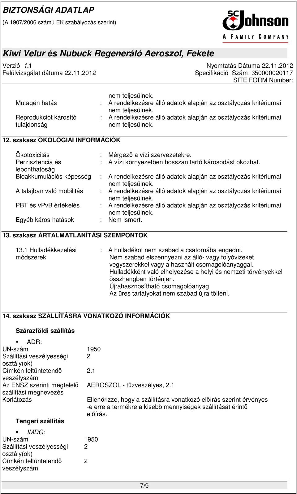 Perzisztencia és : A vízi környezetben hosszan tartó károsodást okozhat.