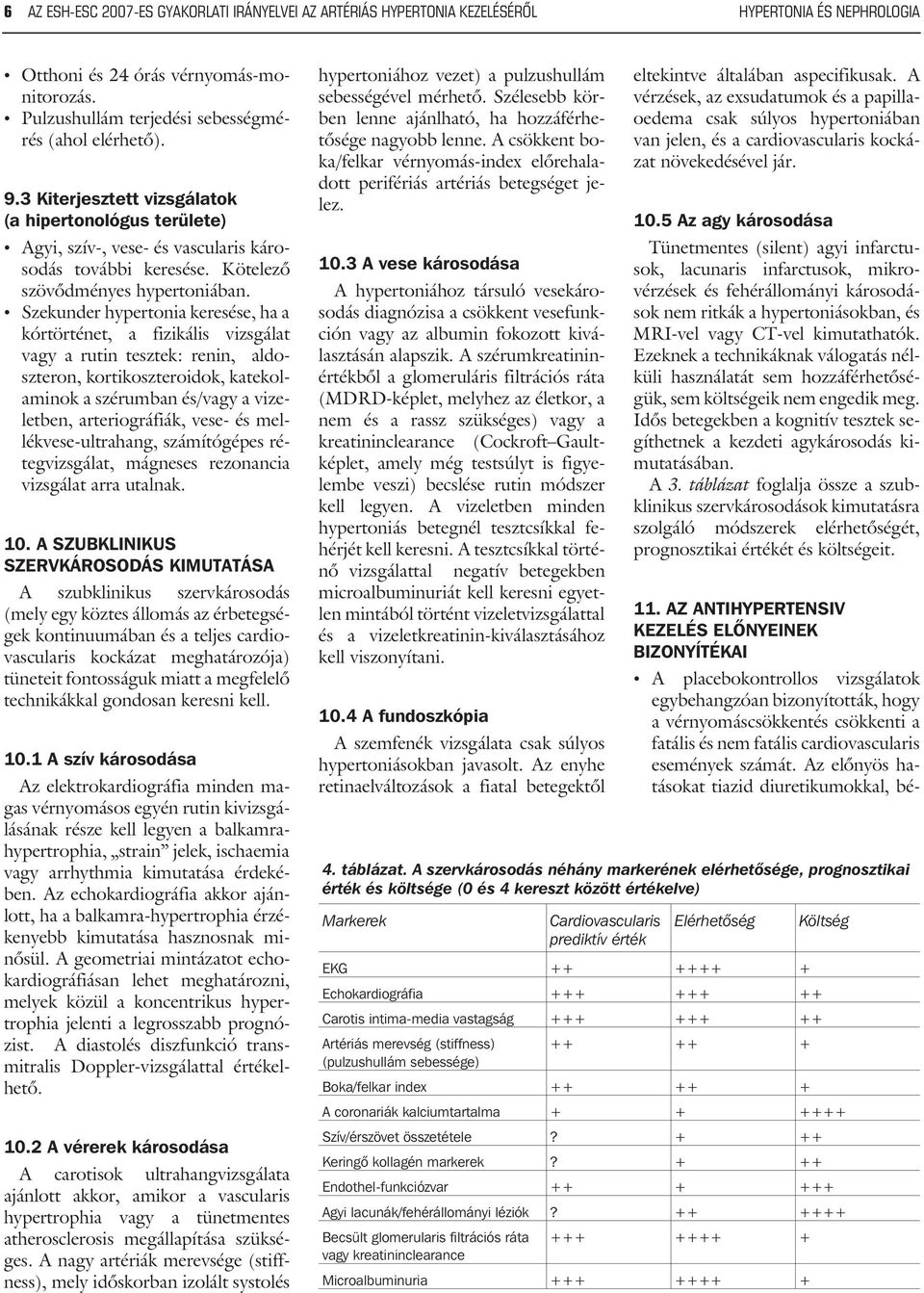 Szekunder hypertonia keresése, ha a kórtörténet, a fizikális vizsgálat vagy a rutin tesztek: renin, aldoszteron, kortikoszteroidok, katekolaminok a szérumban és/vagy a vizeletben, arteriográfiák,