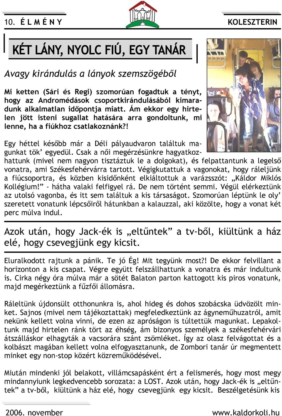 Csak a női megérzésünkre hagyatkozhattunk (mivel nem nagyon tisztáztuk le a dolgokat), és felpattantunk a legelső vonatra, ami Székesfehérvárra tartott.