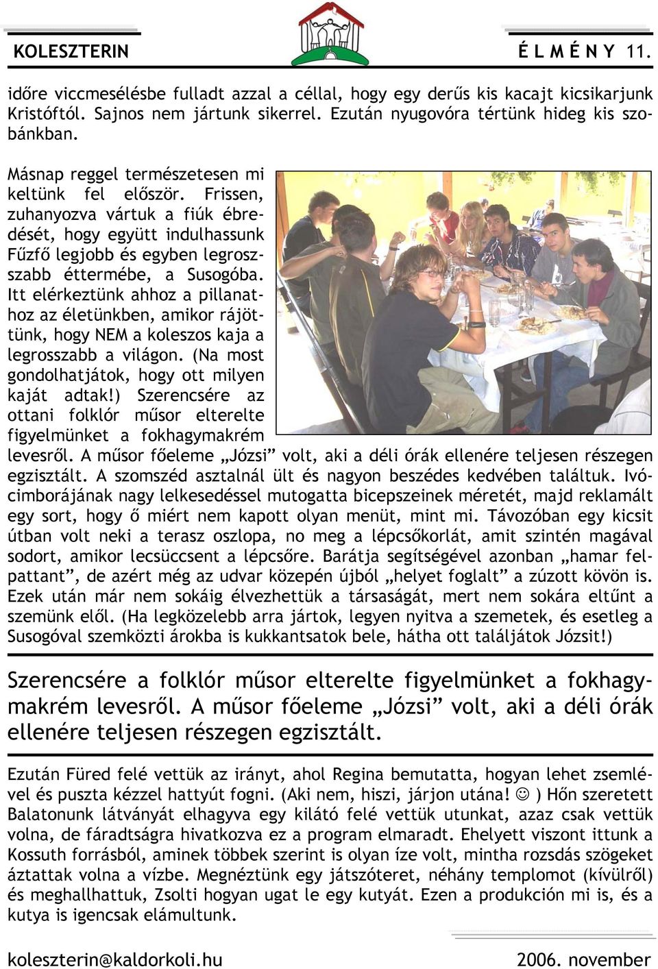 Itt elérkeztünk ahhoz a pillanathoz az életünkben, amikor rájöttünk, hogy NEM a koleszos kaja a legrosszabb a világon. (Na most gondolhatjátok, hogy ott milyen kaját adtak!