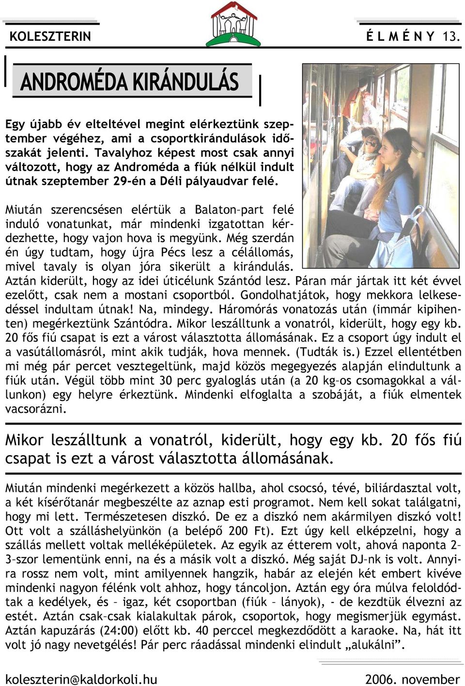 Miután szerencsésen elértük a Balaton part felé induló vonatunkat, már mindenki izgatottan kérdezhette, hogy vajon hova is megyünk.