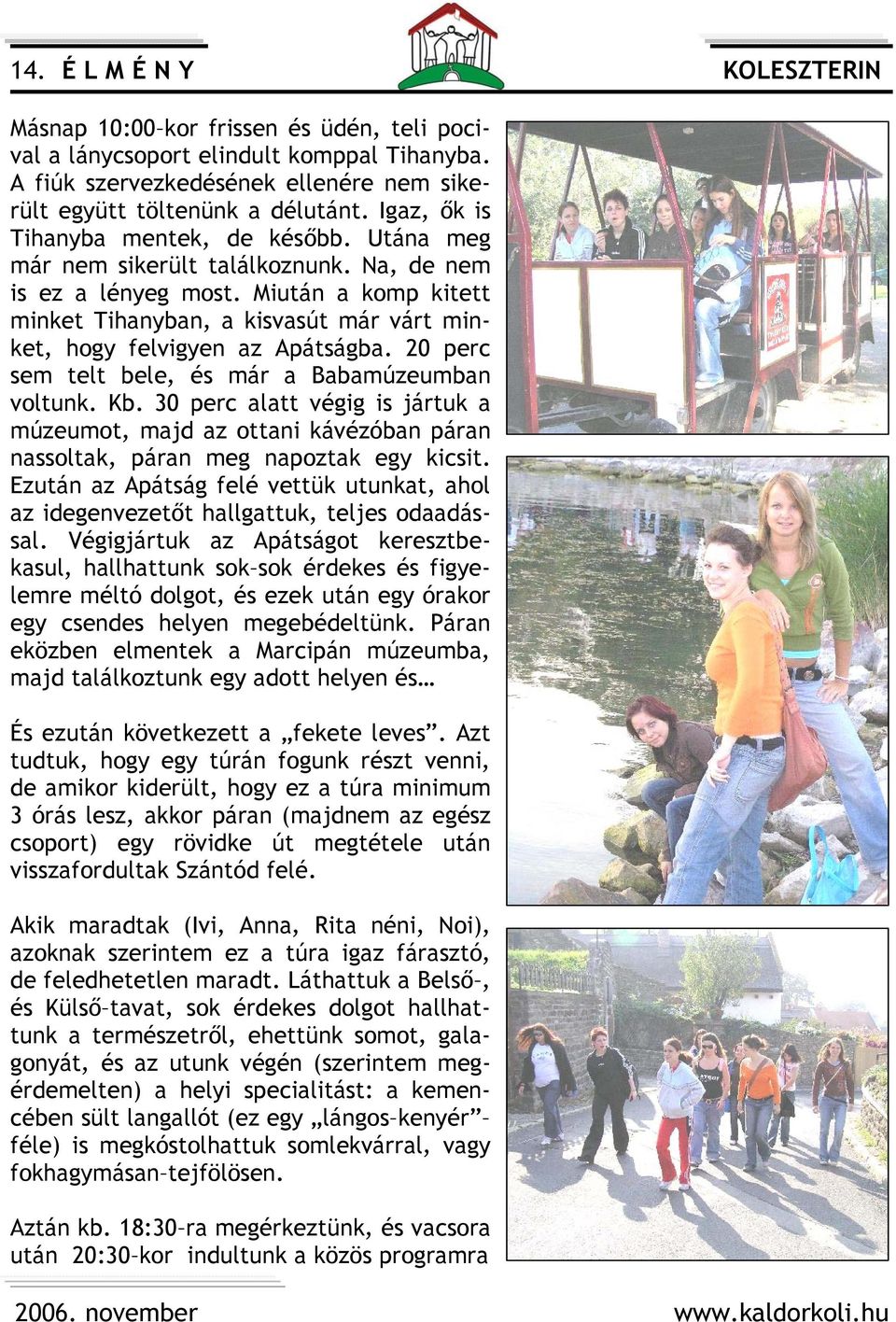 Miután a komp kitett minket Tihanyban, a kisvasút már várt minket, hogy felvigyen az Apátságba. 20 perc sem telt bele, és már a Babamúzeumban voltunk. Kb.