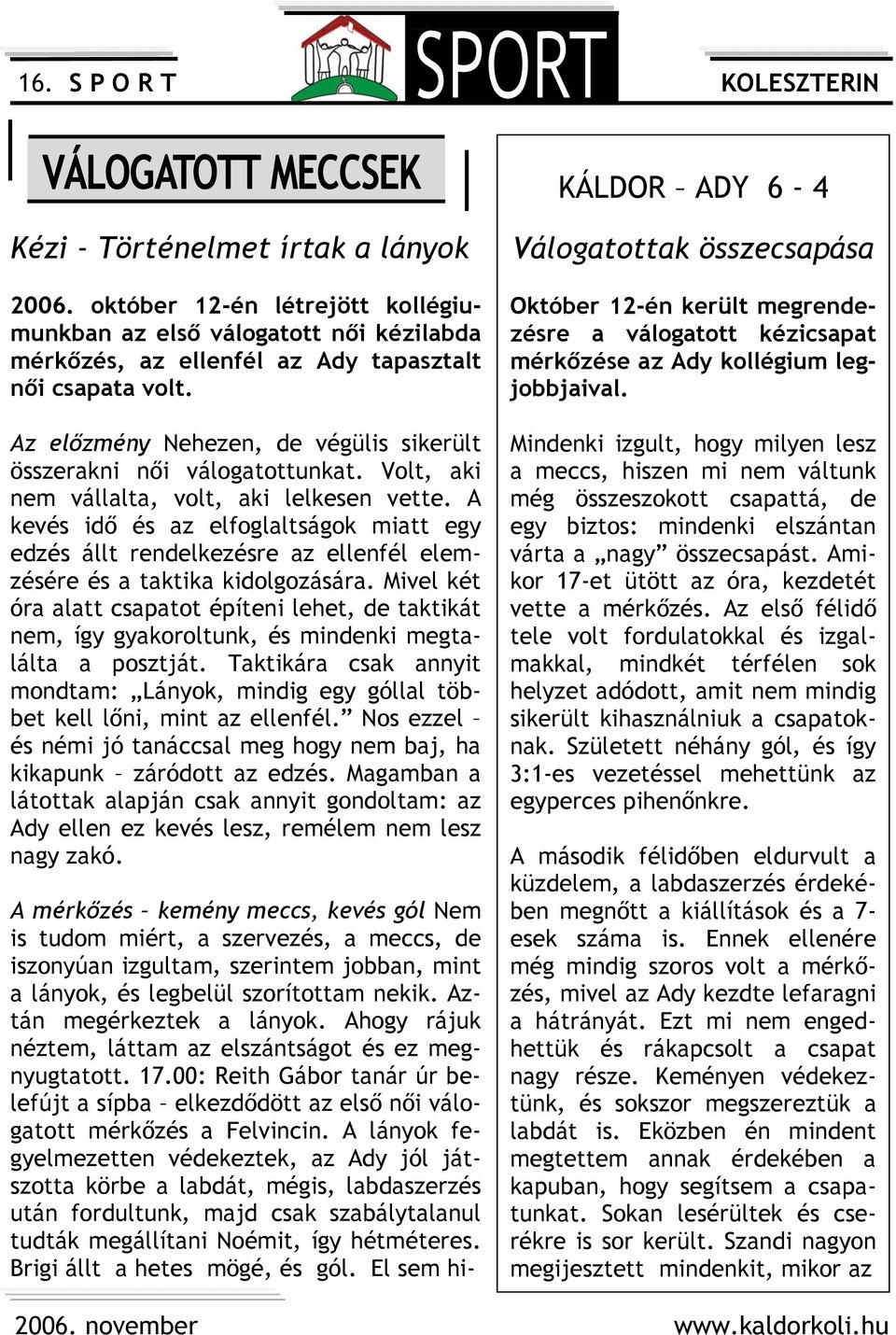 Az előzmény Nehezen, de végülis sikerült összerakni női válogatottunkat. Volt, aki nem vállalta, volt, aki lelkesen vette.