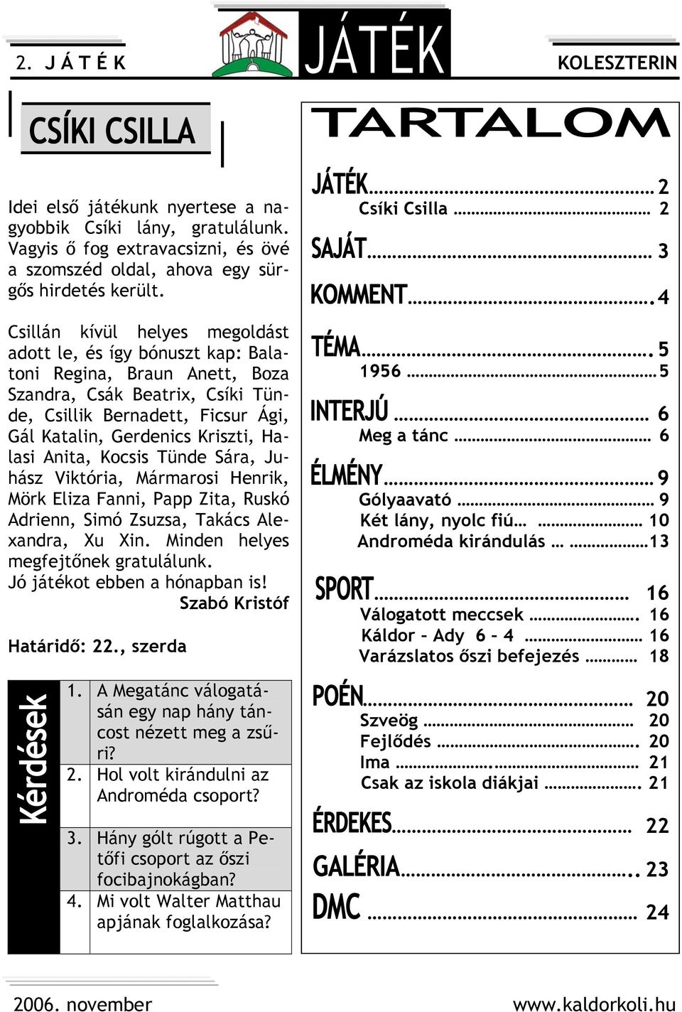 Halasi Anita, Kocsis Tünde Sára, Juhász Viktória, Mármarosi Henrik, Mörk Eliza Fanni, Papp Zita, Ruskó Adrienn, Simó Zsuzsa, Takács Alexandra, Xu Xin. Minden helyes megfejtőnek gratulálunk.