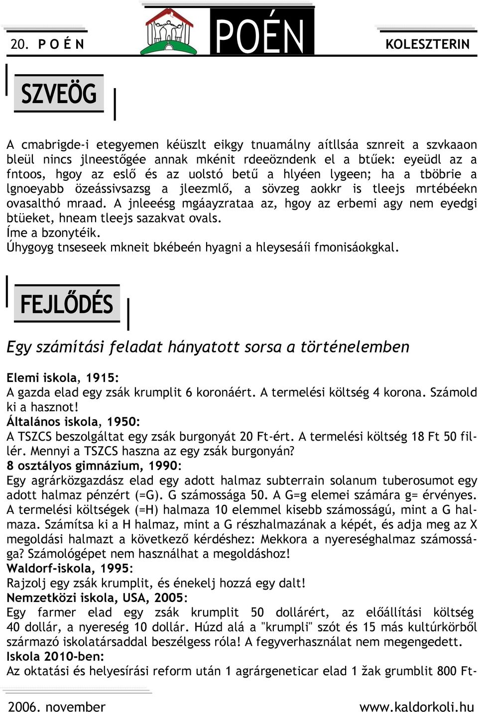 A jnleeésg mgáayzrataa az, hgoy az erbemi agy nem eyedgi btüeket, hneam tleejs sazakvat ovals. Íme a bzonytéik. Úhygoyg tnseseek mkneit bkébeén hyagni a hleysesáíi fmonisáokgkal.