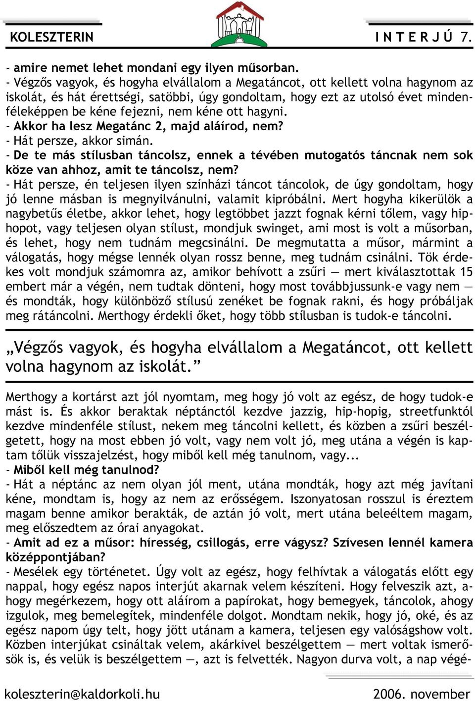 ott hagyni. - Akkor ha lesz Megatánc 2, majd aláírod, nem? - Hát persze, akkor simán. - De te más stílusban táncolsz, ennek a tévében mutogatós táncnak nem sok köze van ahhoz, amit te táncolsz, nem?