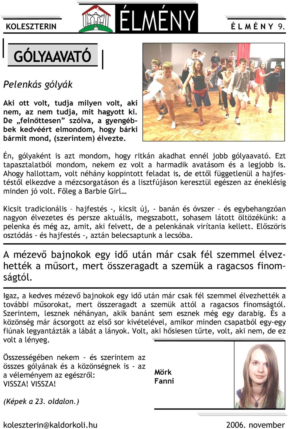 Ezt tapasztalatból mondom, nekem ez volt a harmadik avatásom és a legjobb is.