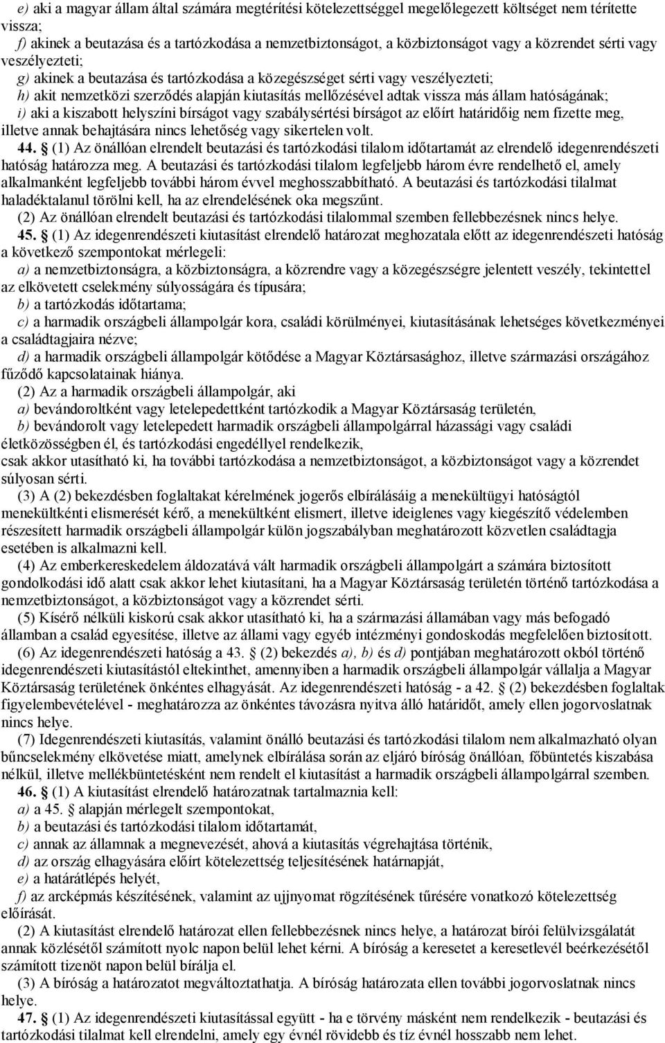 hatóságának; i) aki a kiszabott helyszíni bírságot vagy szabálysértési bírságot az előírt határidőig nem fizette meg, illetve annak behajtására nincs lehetőség vagy sikertelen volt. 44.