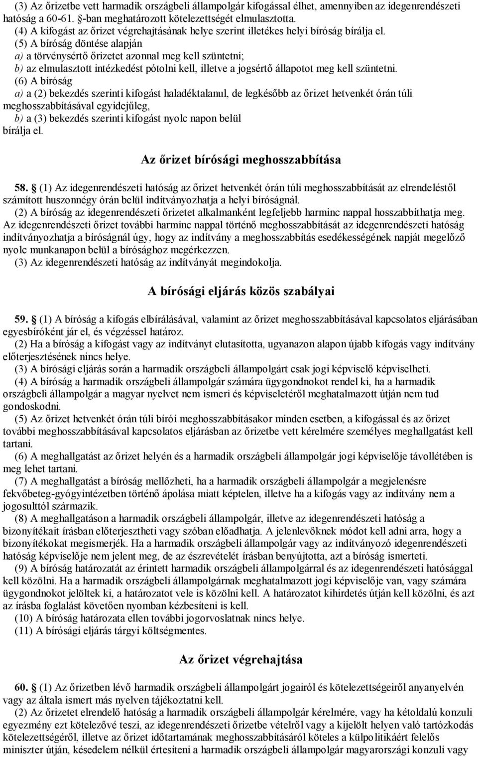 (5) A bíróság döntése alapján a) a törvénysértő őrizetet azonnal meg kell szüntetni; b) az elmulasztott intézkedést pótolni kell, illetve a jogsértő állapotot meg kell szüntetni.