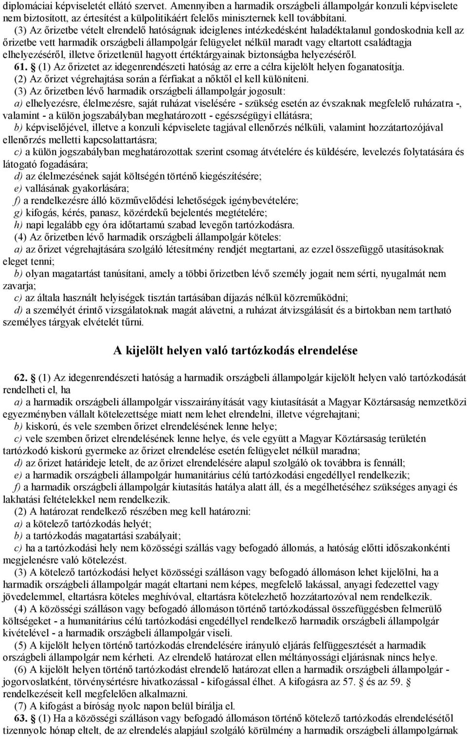 családtagja elhelyezéséről, illetve őrizetlenül hagyott értéktárgyainak biztonságba helyezéséről. 61. (1) Az őrizetet az idegenrendészeti hatóság az erre a célra kijelölt helyen foganatosítja.