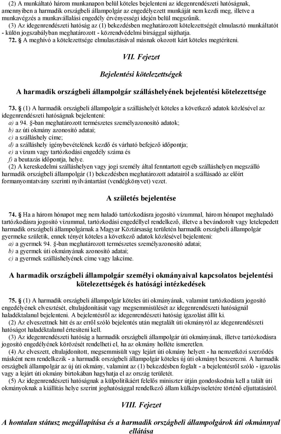 (3) Az idegenrendészeti hatóság az (1) bekezdésben meghatározott kötelezettségét elmulasztó munkáltatót - külön jogszabályban meghatározott - közrendvédelmi bírsággal sújthatja. 72.