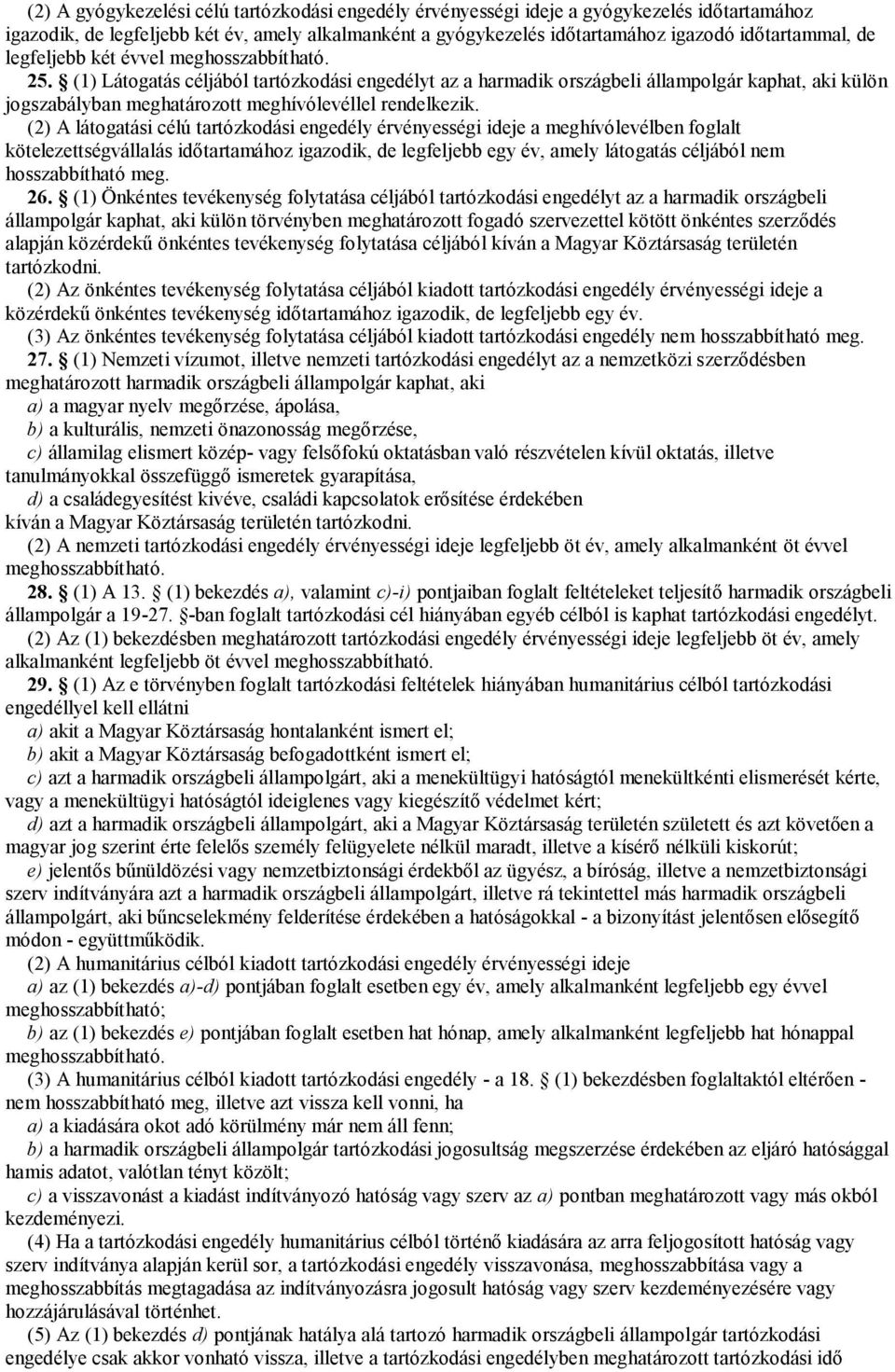 (1) Látogatás céljából tartózkodási engedélyt az a harmadik országbeli állampolgár kaphat, aki külön jogszabályban meghatározott meghívólevéllel rendelkezik.