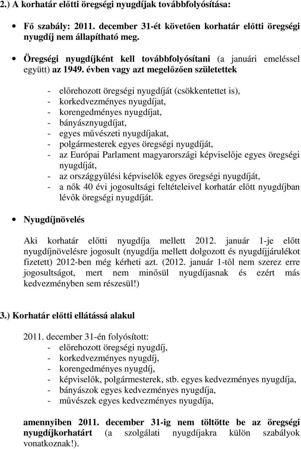 évben vagy azt megelızıen születettek - elırehozott öregségi nyugdíját (csökkentettet is), - korkedvezményes nyugdíjat, - korengedményes nyugdíjat, - bányásznyugdíjat, - egyes mővészeti nyugdíjakat,