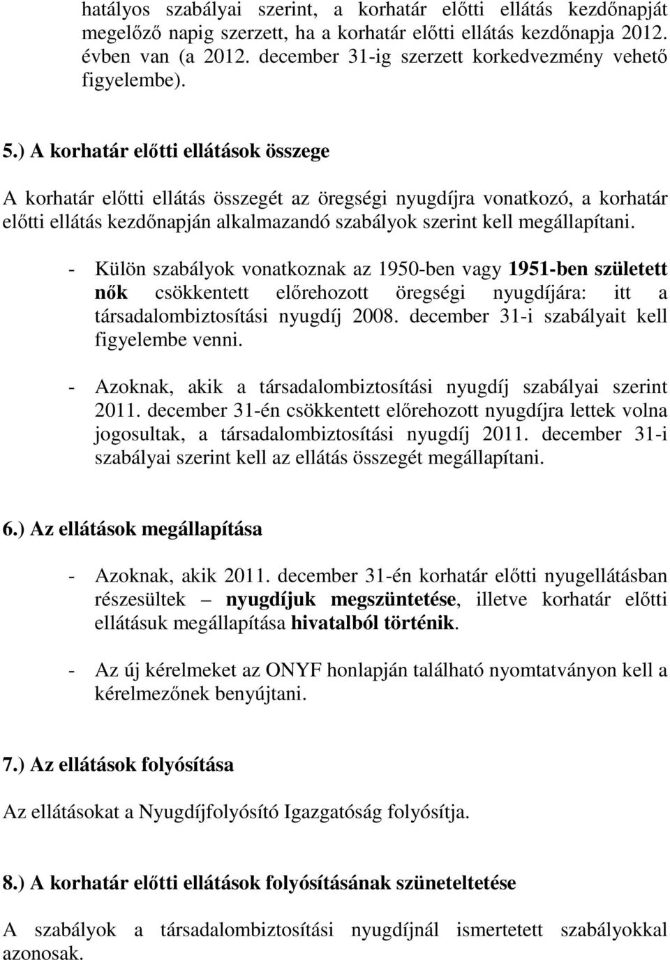 ) A korhatár elıtti ellátások összege A korhatár elıtti ellátás összegét az öregségi nyugdíjra vonatkozó, a korhatár elıtti ellátás kezdınapján alkalmazandó szabályok szerint kell megállapítani.