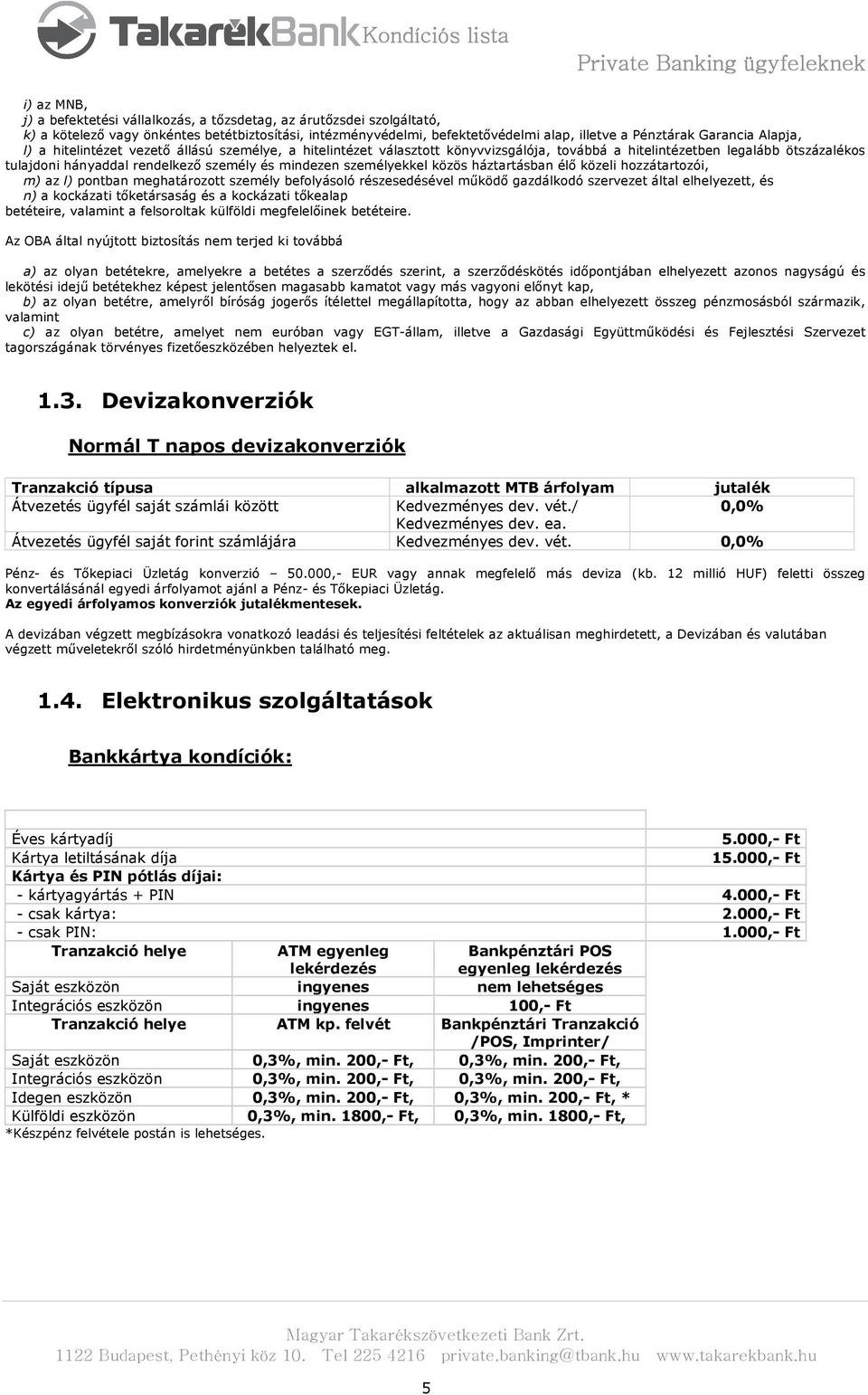 személyekkel közös háztartásban élő közeli hozzátartozói, m) az l) pontban meghatározott személy befolyásoló részesedésével működő gazdálkodó szervezet által elhelyezett, és n) a kockázati