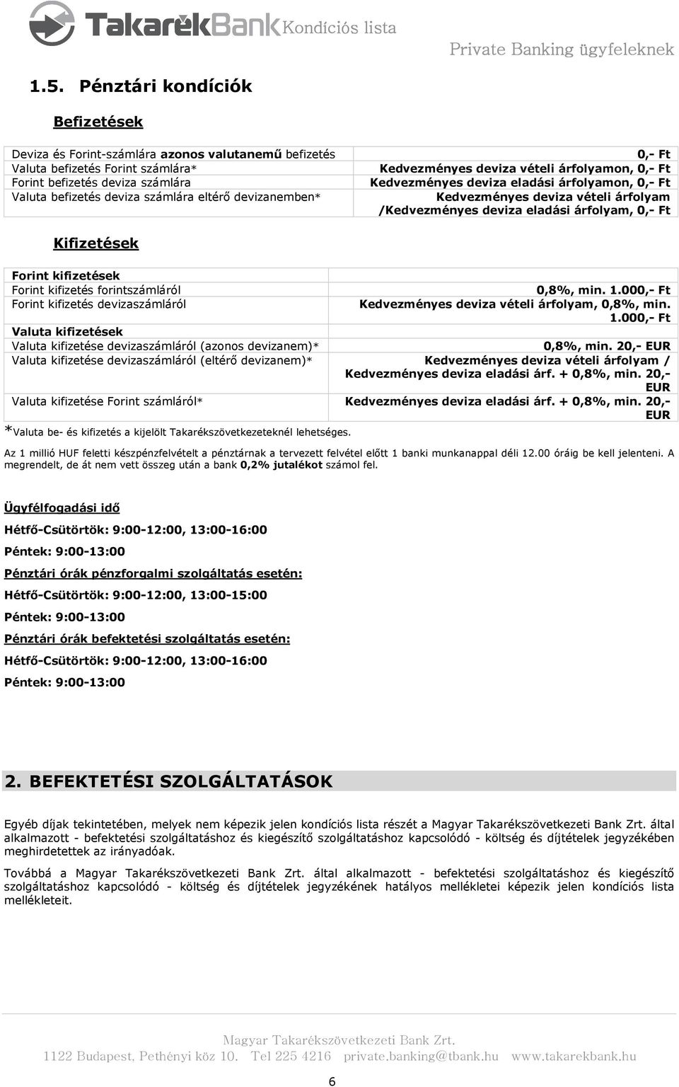 Forint kifizetés forintszámláról 0,8%, min. 1.00 Forint kifizetés devizaszámláról Kedvezményes deviza vételi árfolyam, 0,8%, min. 1.00 Valuta kifizetések Valuta kifizetése devizaszámláról (azonos devizanem)* 0,8%, min.