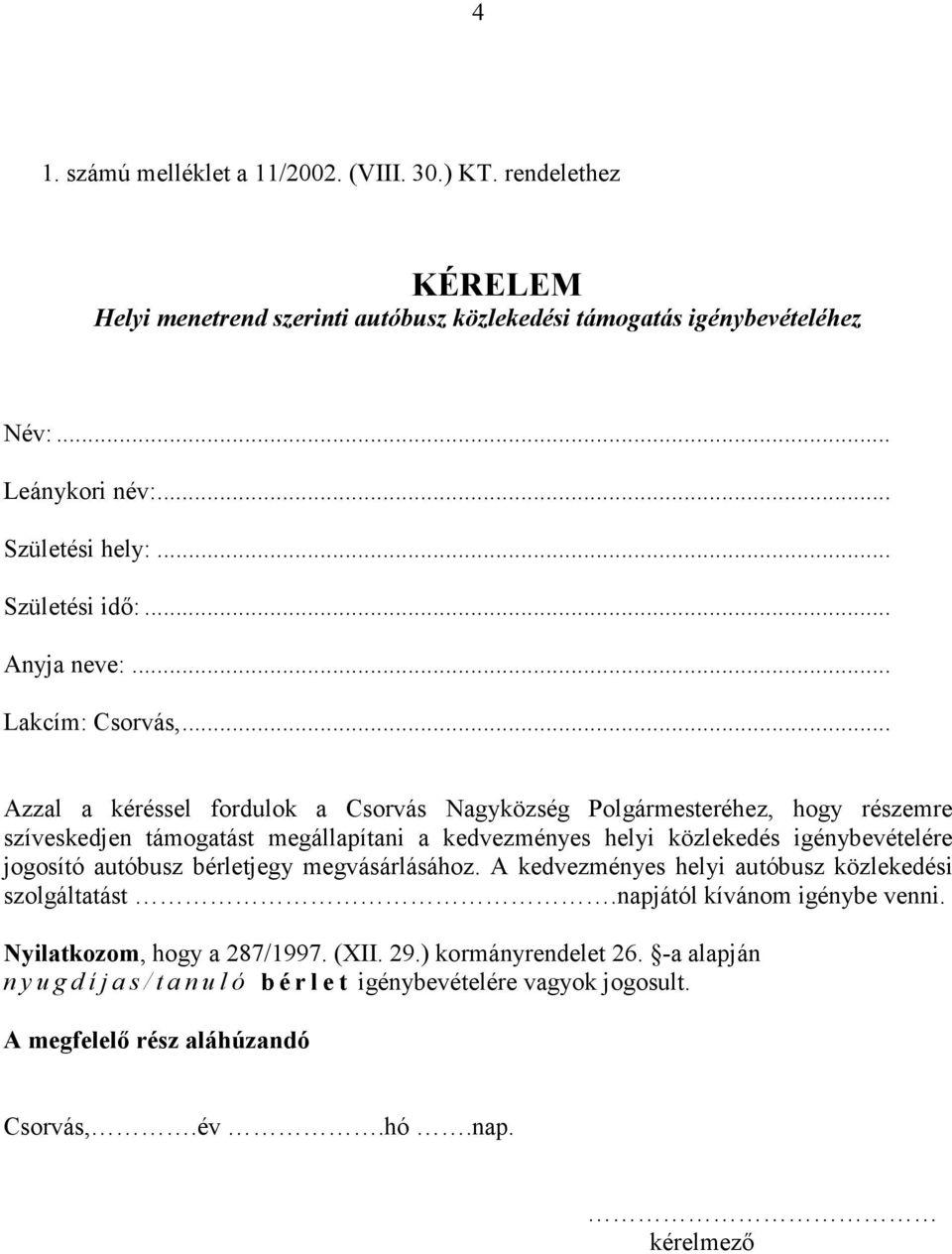 .. Azzal a kéréssel fordulok a Csorvás Nagyközség Polgármesteréhez, hogy részemre szíveskedjen támogatást megállapítani a kedvezményes helyi közlekedés igénybevételére