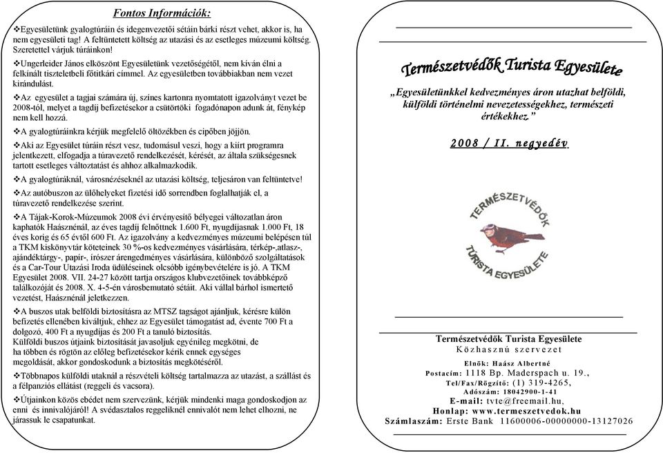 Az egyesület a tagjai számára új, színes kartonra nyomtatott igazolványt vezet be 2008-tól, melyet a tagdíj befizetésekor a csütörtöki fogadónapon adunk át, fénykép nem kell hozzá.