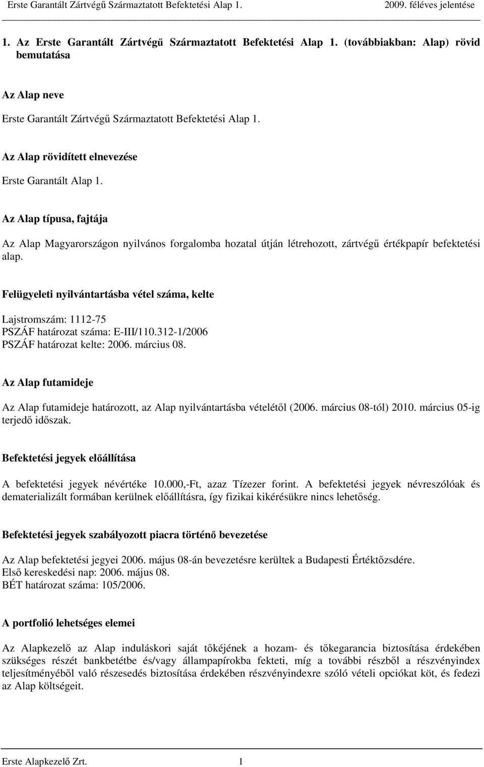 Felügyeleti nyilvántartásba vétel száma, kelte Lajstromszám: 1112-75 PSZÁF határozat száma: E-III/110.312-1/2006 PSZÁF határozat kelte: 2006. március 08.