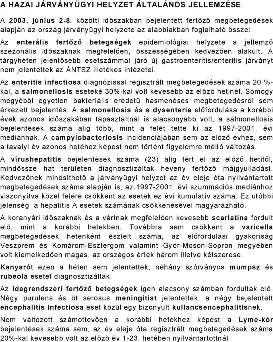 szezonålis időszaknak megfelelően, ásszessägäben kedvezően alakult. A tårgyhäten jelentősebb esetszåmmal jårü Çj gastroenteritis/enteritis jårvånyt nem jelentettek az éntsz illetäkes intäzetei.