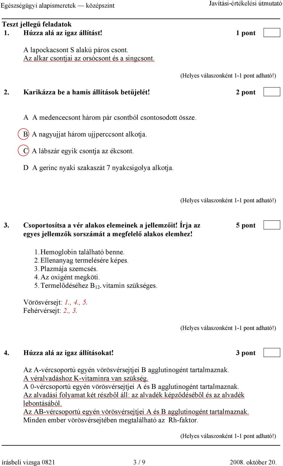 Csoportosítsa a vér alakos elemeinek a jellemzőit! Írja az 5 pont egyes jellemzők sorszámát a megfelelő alakos elemhez! 1. emoglobin található benne. 2. Ellenanyag termelésére képes. 3.