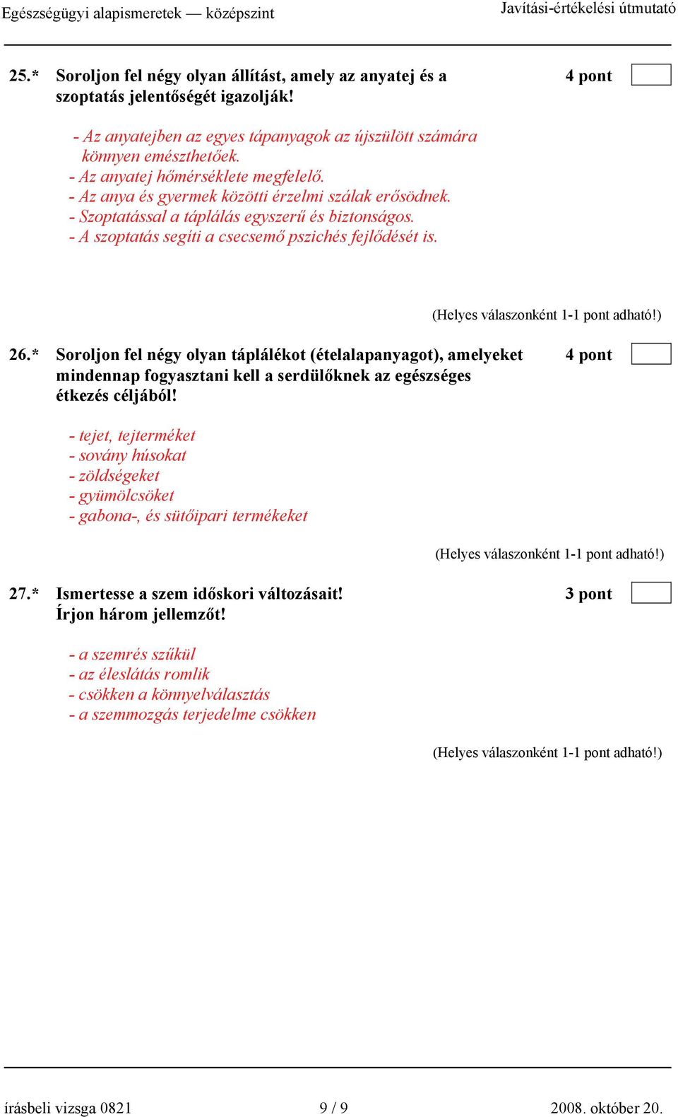 26.* Soroljon fel négy olyan táplálékot (ételalapanyagot), amelyeket 4 pont mindennap fogyasztani kell a serdülőknek az egészséges étkezés céljából!