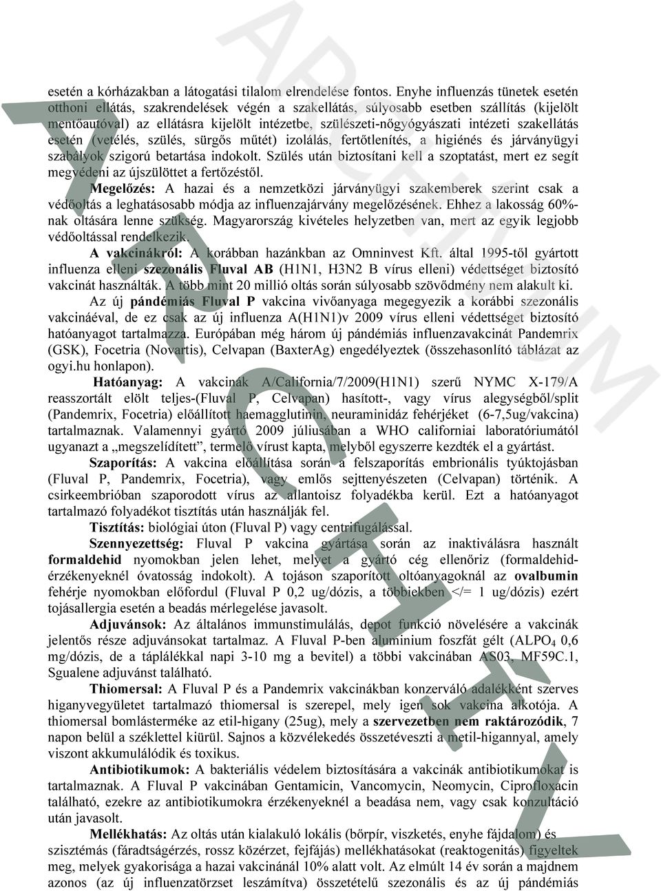 intézeti szakellátás esetén (vetélés, szülés, sürgős műtét) izolálás, fertőtlenítés, a higiénés és járványügyi szabályok szigorú betartása indokolt.