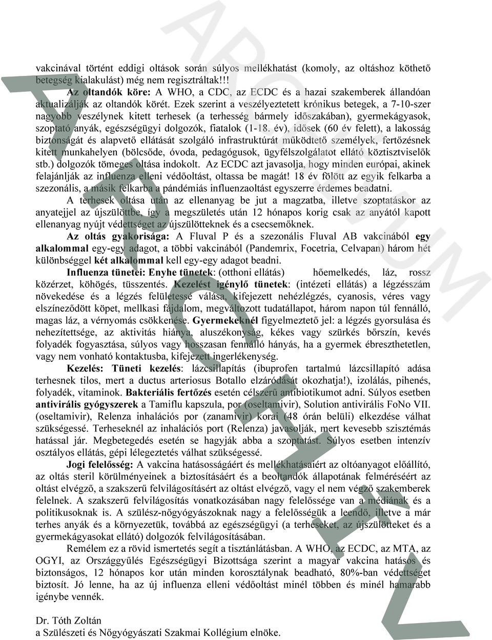 Ezek szerint a veszélyeztetett krónikus betegek, a 7-10-szer nagyobb veszélynek kitett terhesek (a terhesség bármely időszakában), gyermekágyasok, szoptató anyák, egészségügyi dolgozók, fiatalok