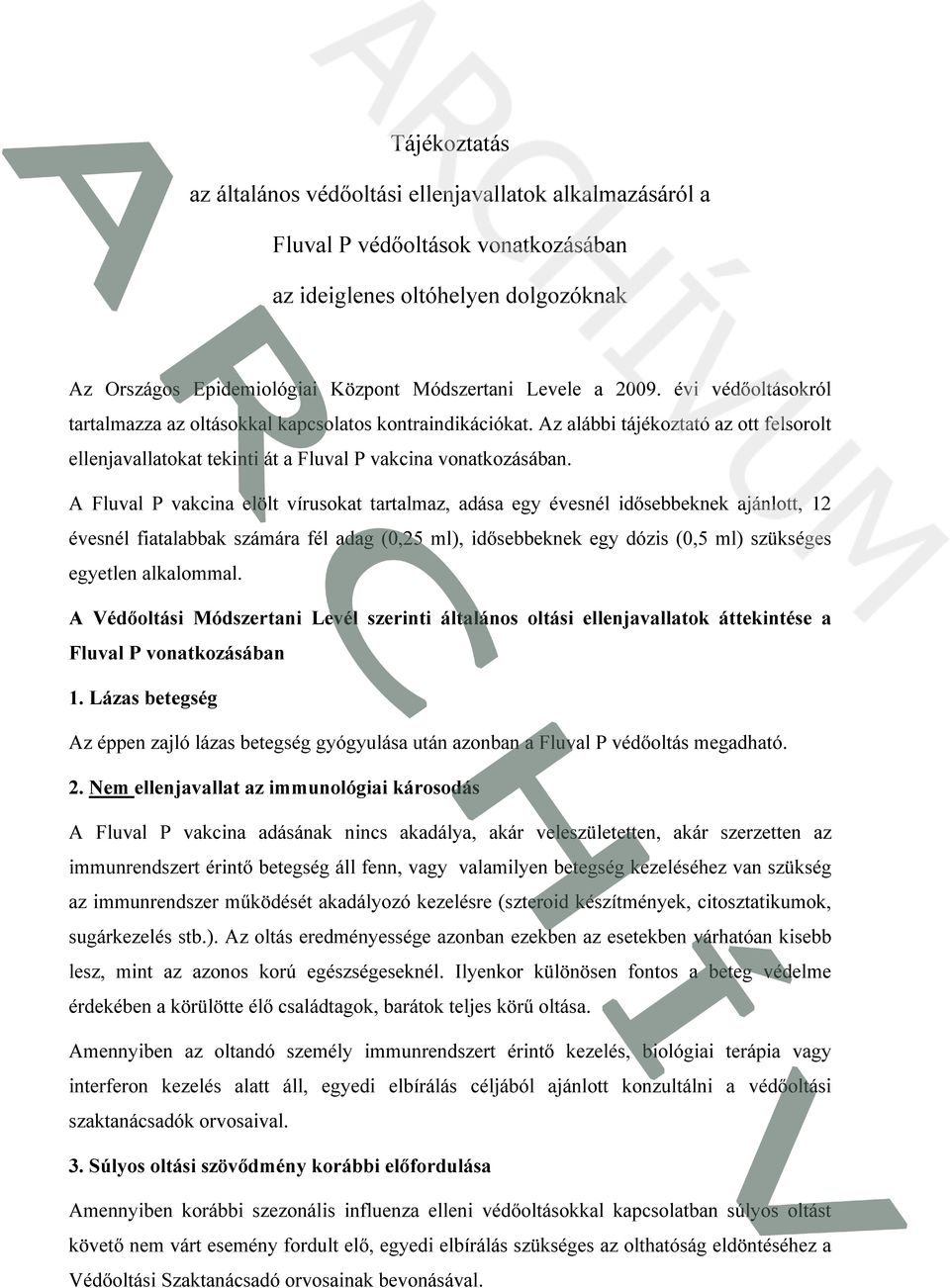 A Fluval P vakcina elölt vírusokat tartalmaz, adása egy évesnél idősebbeknek ajánlott, 12 évesnél fiatalabbak számára fél adag (0,25 ml), idősebbeknek egy dózis (0,5 ml) szükséges egyetlen alkalommal.