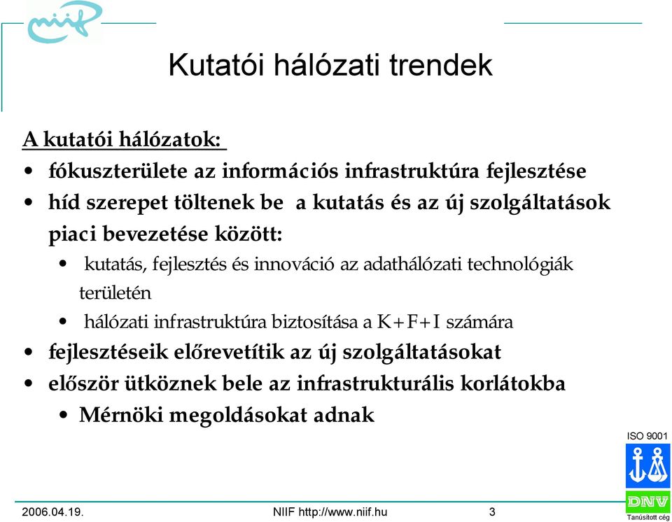 technológiák területén hálózati infrastruktúra biztosítása a K+F+I számára fejlesztéseik előrevetítik az új