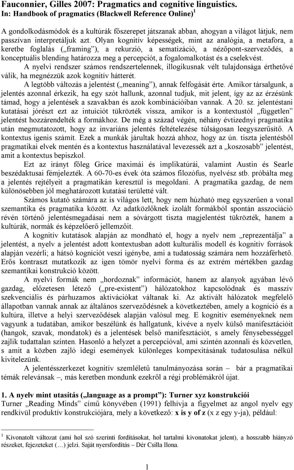 Olyan kognitív képességek, mint az analógia, a metafora, a keretbe foglalás ( framing ), a rekurzió, a sematizáció, a nézőpont-szerveződés, a konceptuális blending határozza meg a percepciót, a