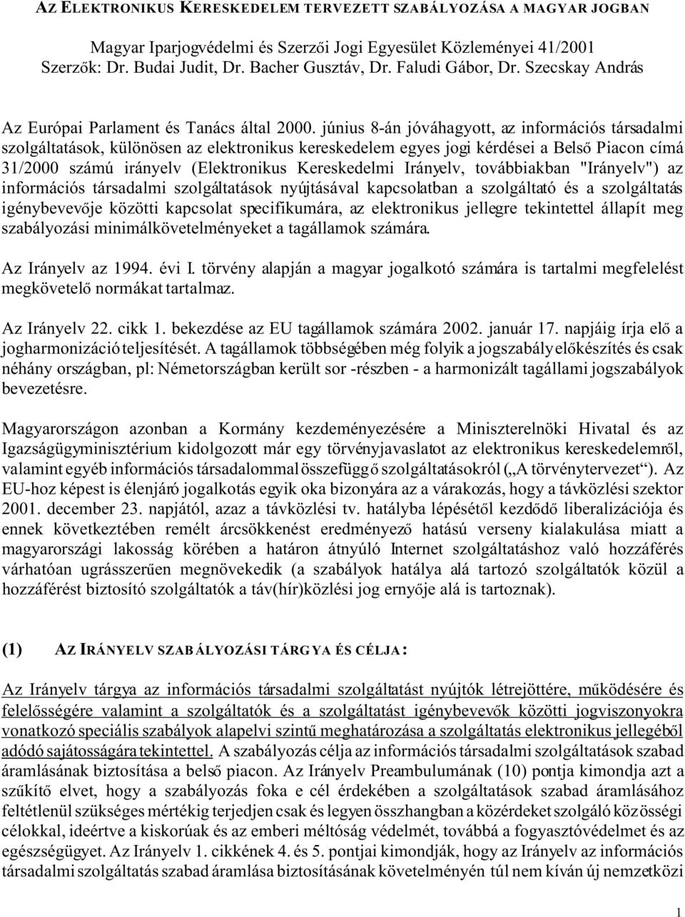 június 8-án jóváhagyott, az információs társadalmi szolgáltatások, különösen az elektronikus kereskedelem egyes jogi kérdései a Bels Piacon címá 31/2000 számú irányelv (Elektronikus Kereskedelmi
