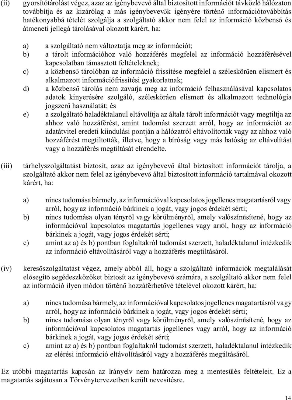 hozzáférés megfelel az információ hozzáférésével kapcsolatban támasztott feltételeknek; c) a közbens tárolóban az információ frissítése megfelel a széleskör en elismert és alkalmazott